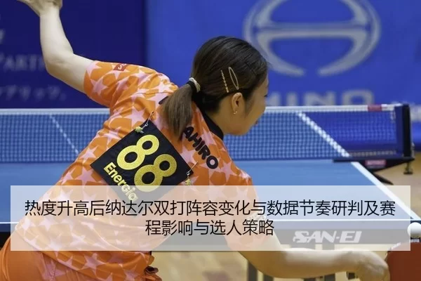 热度升高后纳达尔双打阵容变化与数据节奏研判及赛程影响与选人策略